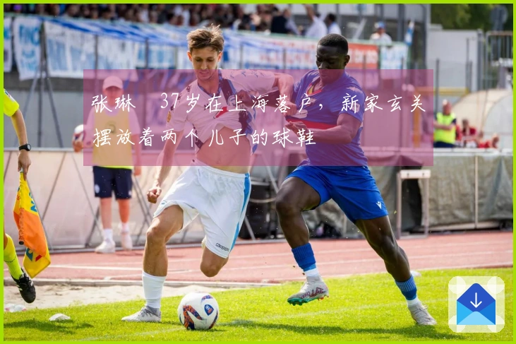 张琳芃37岁在上海落户，新家玄关摆放着两个儿子的球鞋