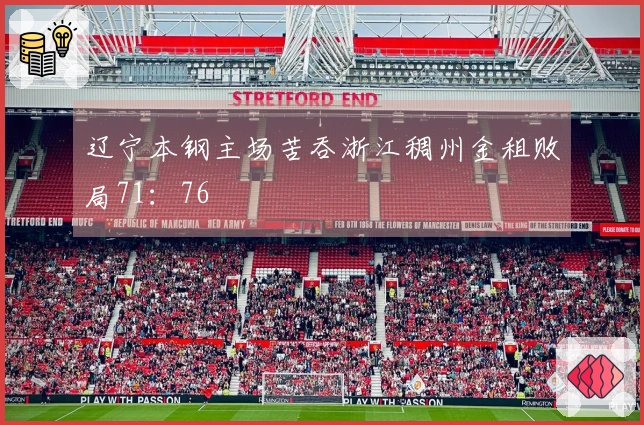 辽宁本钢主场苦吞浙江稠州金租败局71：76