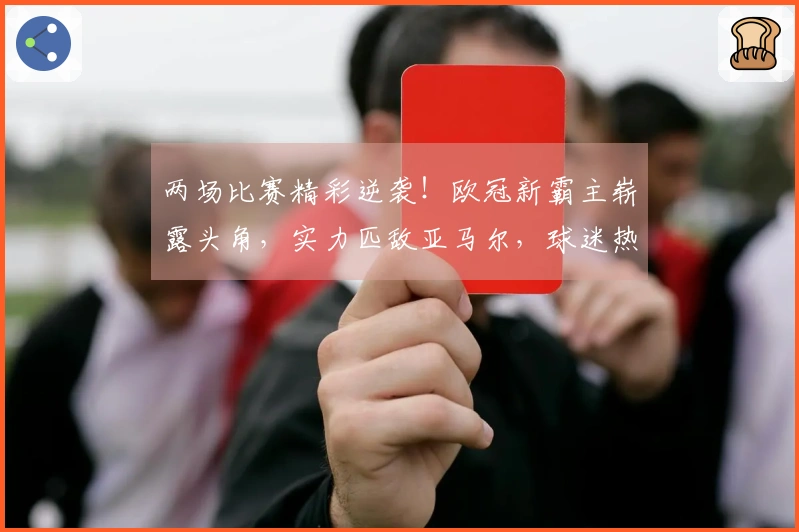 两场比赛精彩逆袭！欧冠新霸主崭露头角，实力匹敌亚马尔，球迷热情助阵